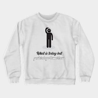 What is Today but Yesterdays Tomorrow? Crewneck Sweatshirt